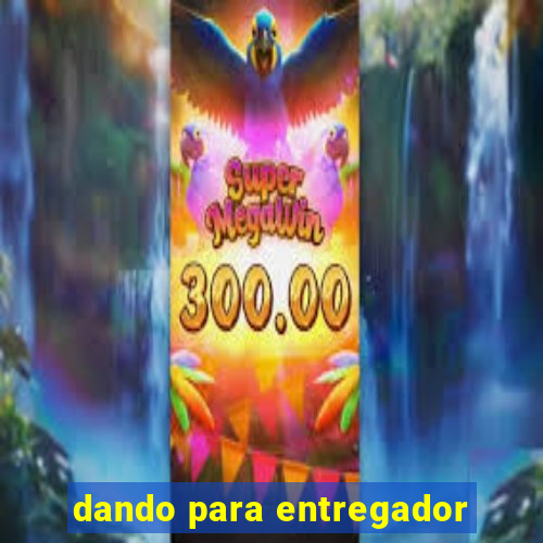 dando para entregador